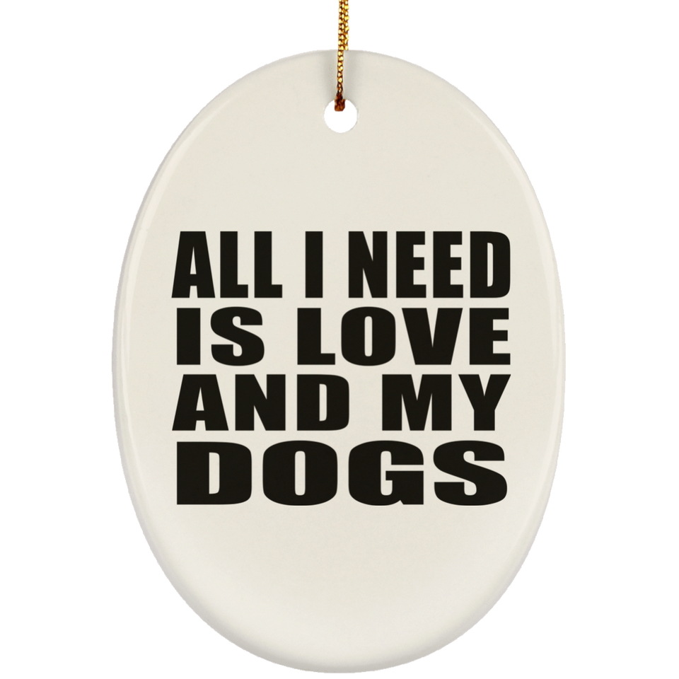 All I Need Is Love And My Dogs - Oval Ornament