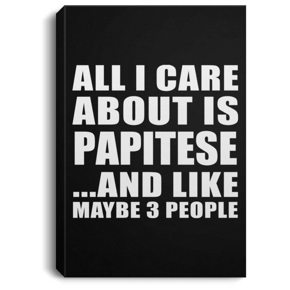 All I Care About Is Papitese - Canvas Portrait