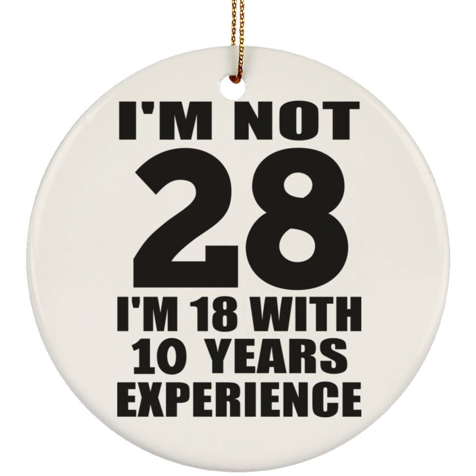 28th Birthday I'm Not 28 I'm 18 With 10 Years Experience - Circle Ornament