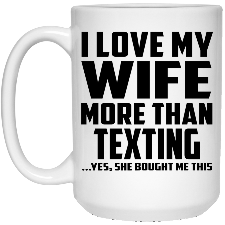 I Love My Wife More Than Texting - 15 Oz Coffee Mug