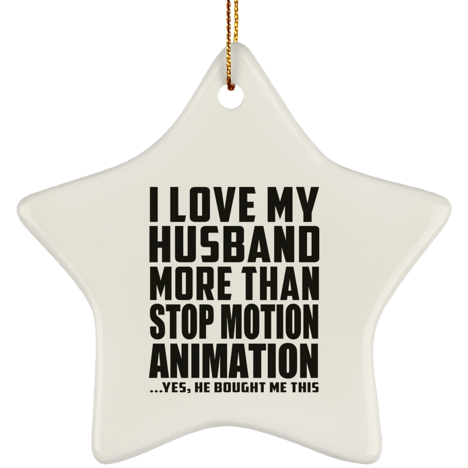 I Love My Husband More Than Stop Motion Animation - Star Ornament