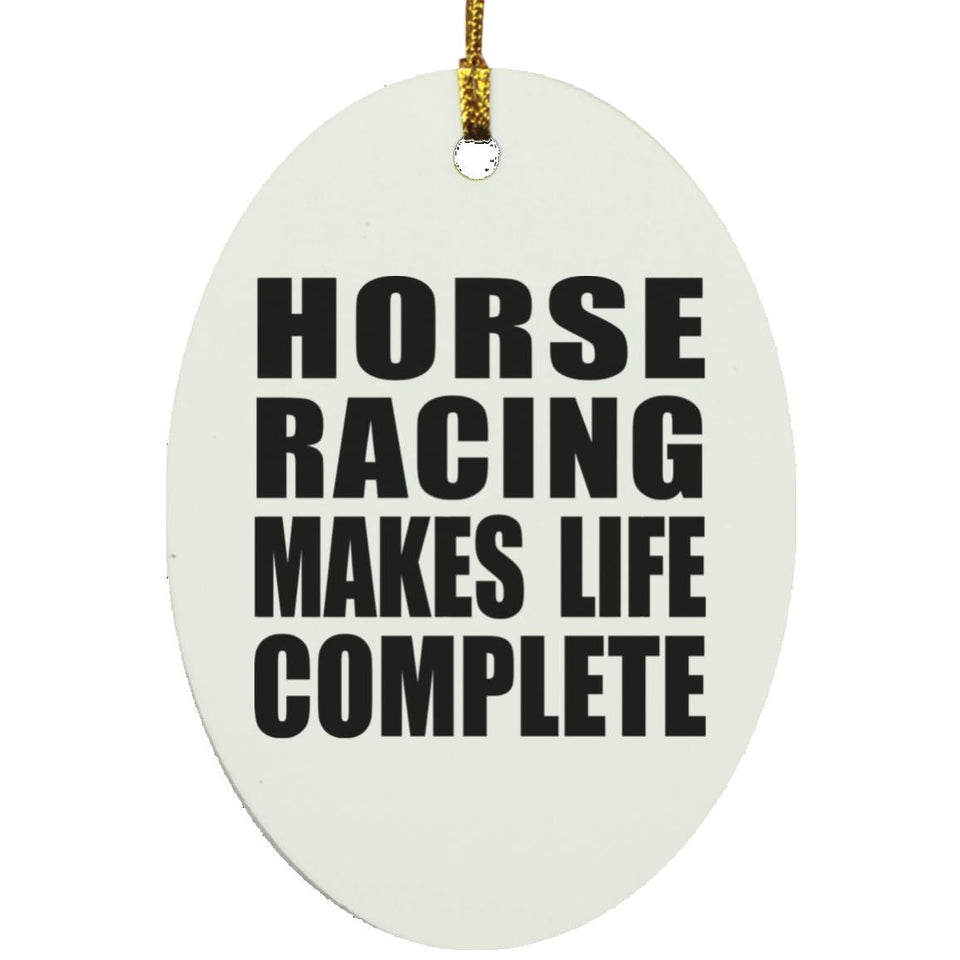 Horse Racing Makes Life Complete - Oval Ornament