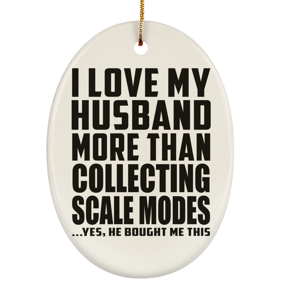 I Love My Husband More Than Collecting Scale Modes - Oval Ornament