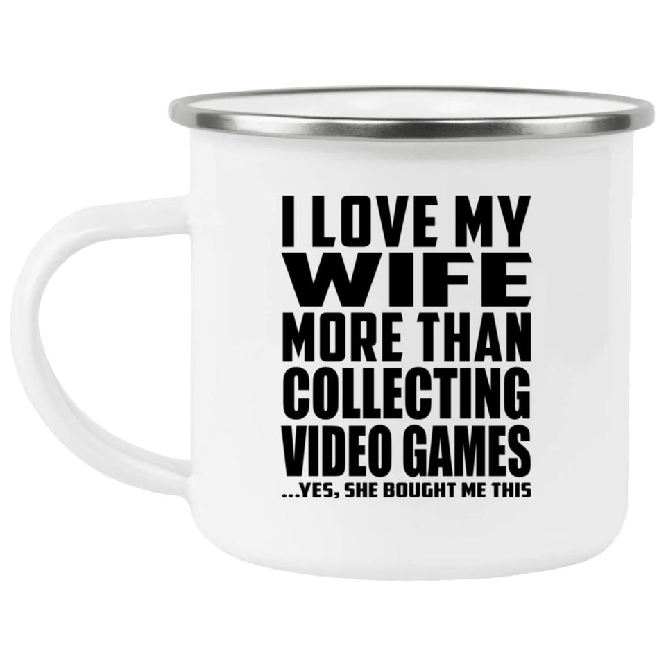 I Love My Wife More Than Collecting Video Games - 12oz Camping Mug