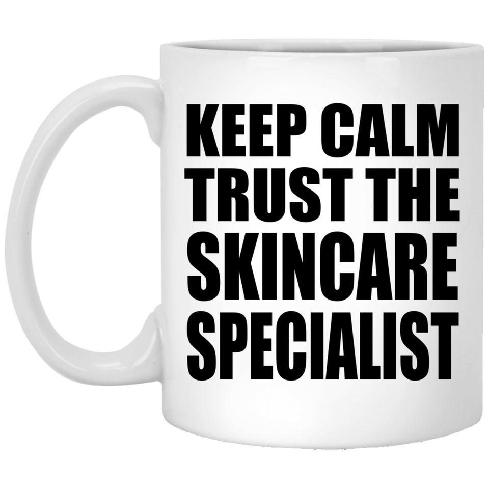 Keep Calm and Trust The Skincare Specialist - 11oz Coffee Mug