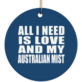 All I Need Is Love And My Australian Mist - Circle Ornament