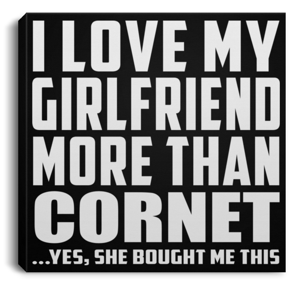 I Love My Girlfriend More Than Cornet - Canvas Square