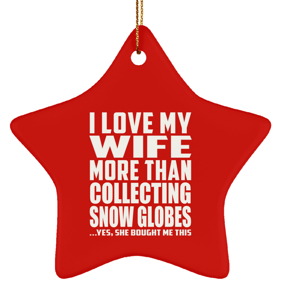 I Love My Wife More Than Collecting Snow Globes - Star Ornament