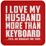 I Love My Husband More Than Keyboard - Drink Coaster