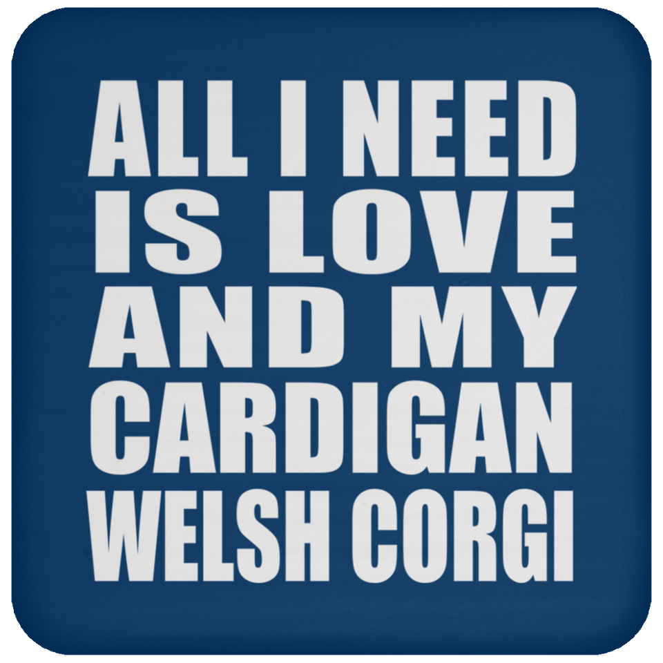 All I Need Is Love And My Cardigan Welsh Corgi - Drink Coaster