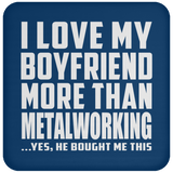 I Love My Boyfriend More Than Metalworking - Drink Coaster
