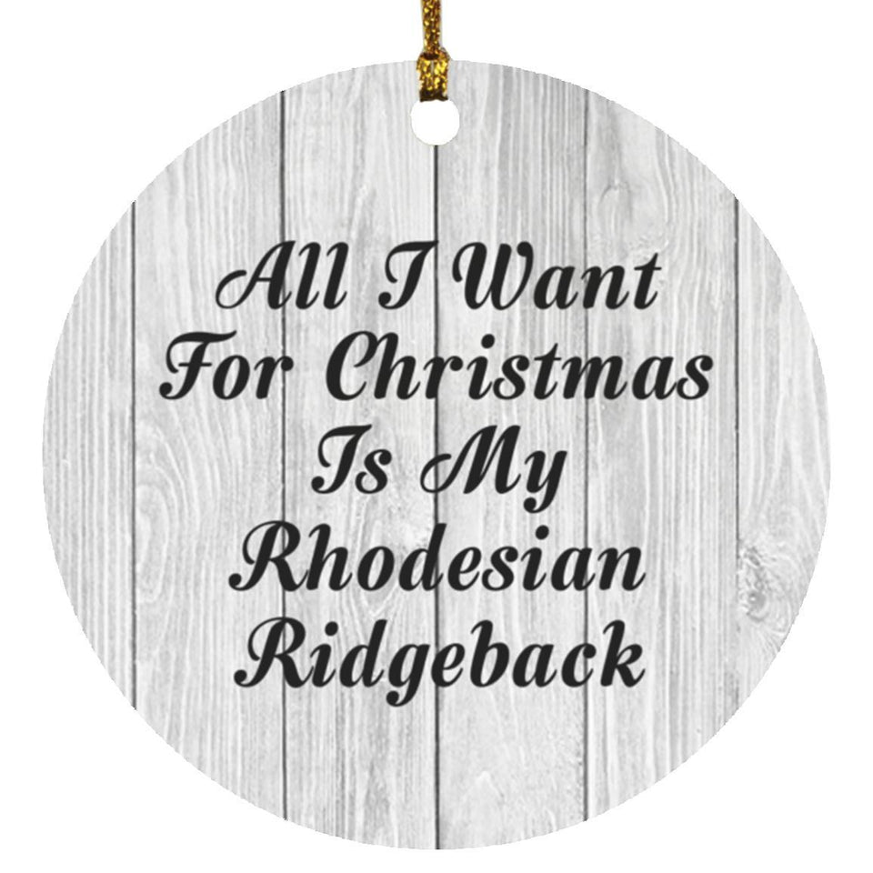 All I Want For Christmas Is My Rhodesian Ridgeback - Circle Ornament F