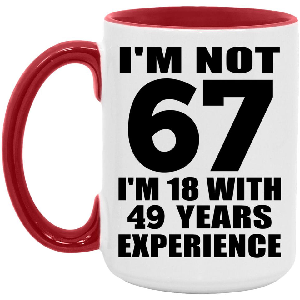67th Birthday I'm Not 67 I'm 18 With 49 Years Experience - 15oz Accent Mug Red
