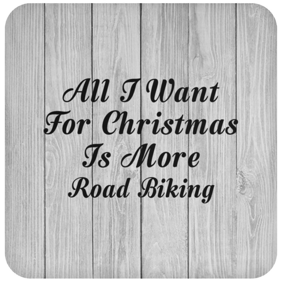 All I Want For Christmas Is More Road Biking - Drink Coaster F