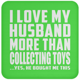 I Love My Husband More Than Collecting Toys - Drink Coaster