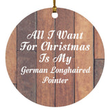 All I Want For Christmas Is My German Longhaired Pointer - Circle Ornament E