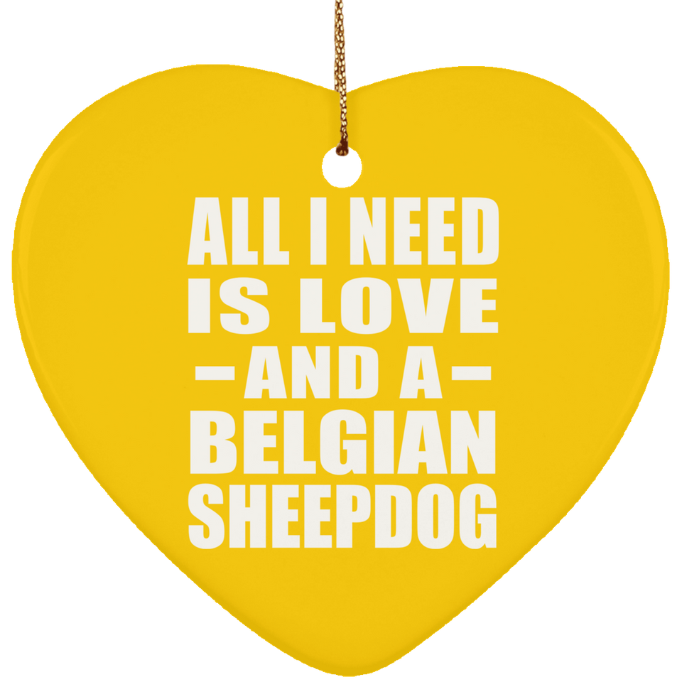 All I Need Is Love And A Belgian Sheepdog - Heart Ornament