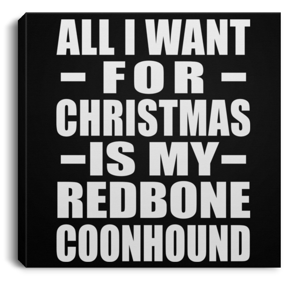 All I Want For Christmas Is My Redbone Coonhound - Canvas Square