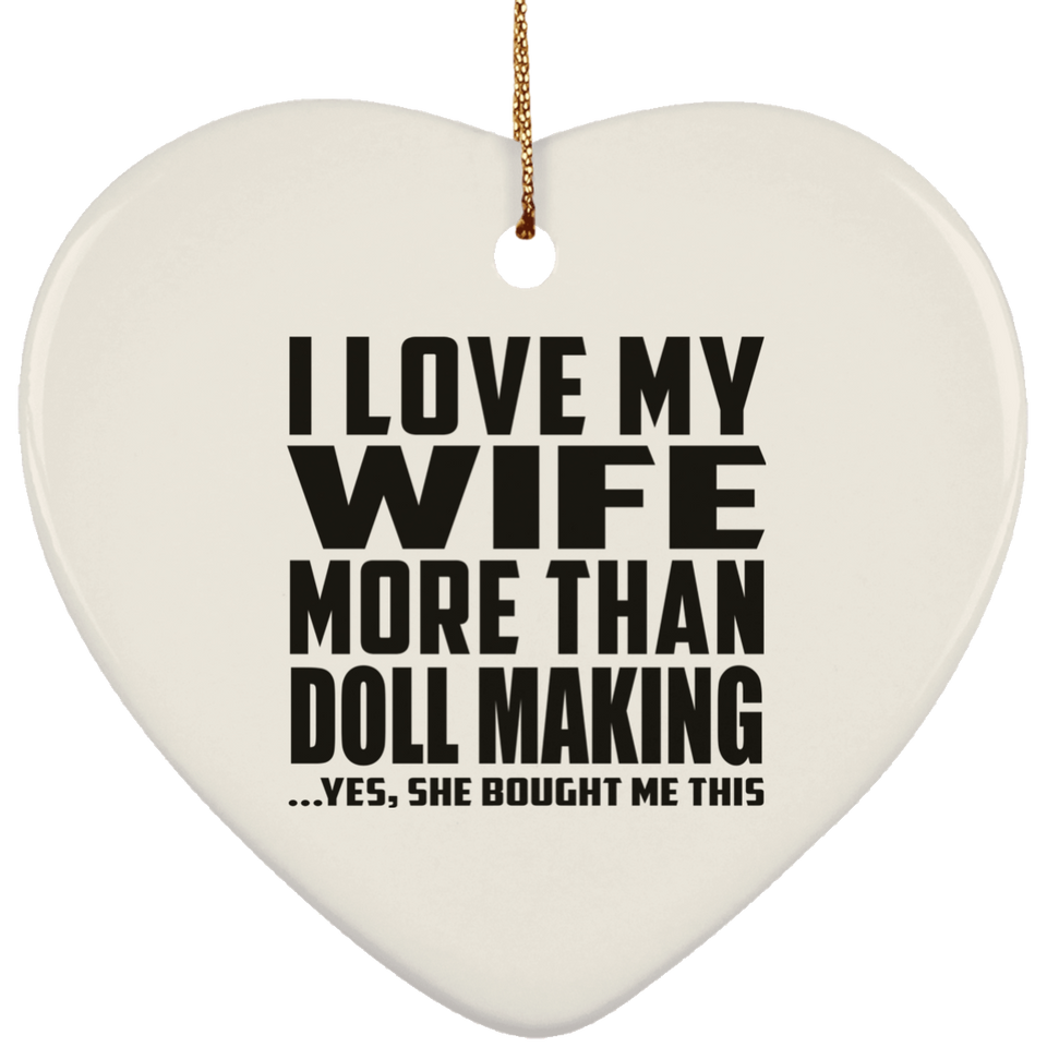 I Love My Wife More Than Doll Making - Heart Ornament