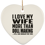 I Love My Wife More Than Doll Making - Heart Ornament