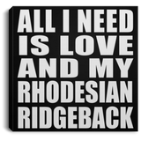 All I Need Is Love And My Rhodesian Ridgeback - Canvas Square
