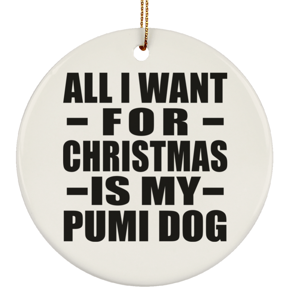 All I Want For Christmas Is My Pumi Dog - Circle Ornament