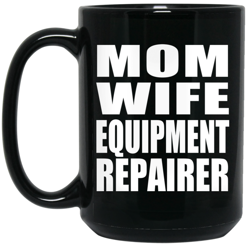 Mom Wife Equipment Repairer - 15oz Coffee Mug Black