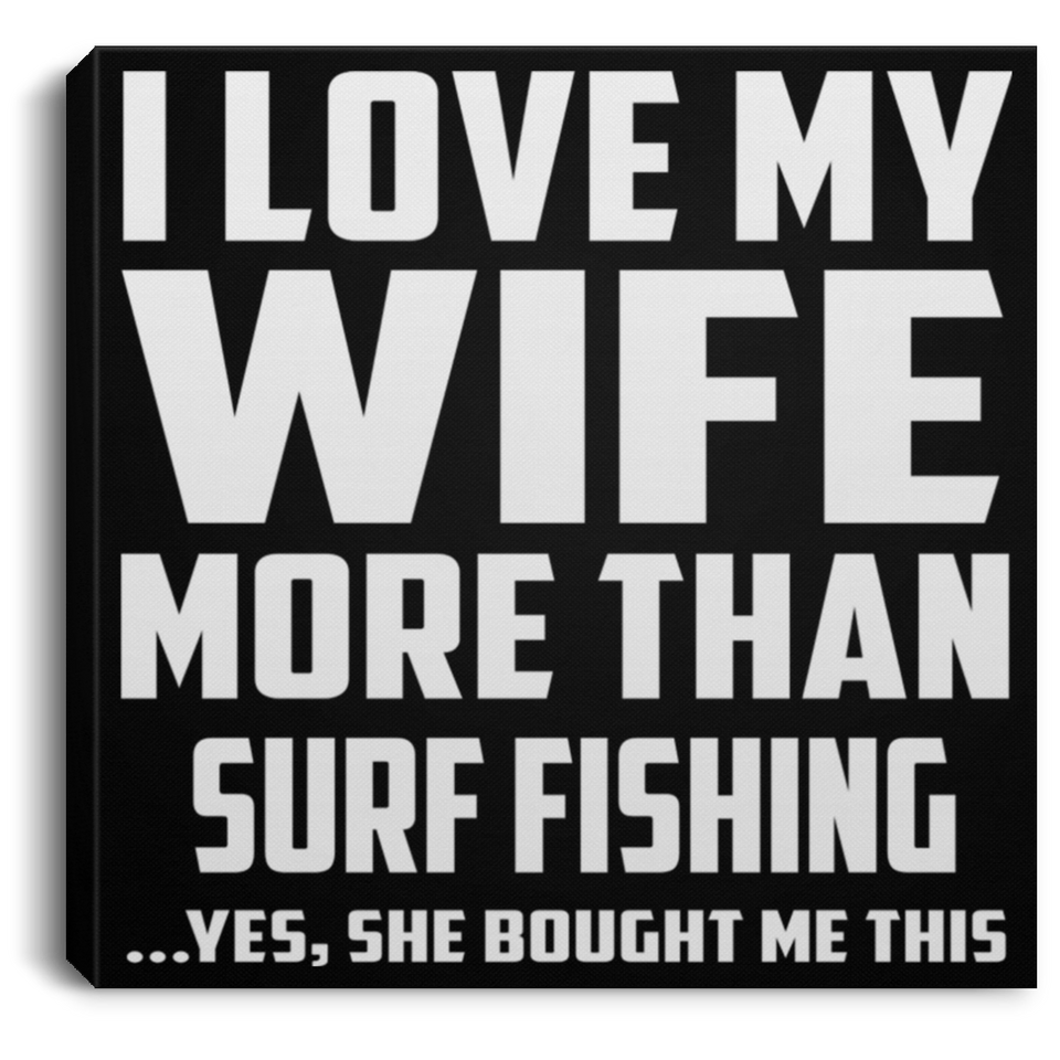 I Love My Wife More Than Surf Fishing - Canvas Square