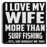 I Love My Wife More Than Surf Fishing - Canvas Square