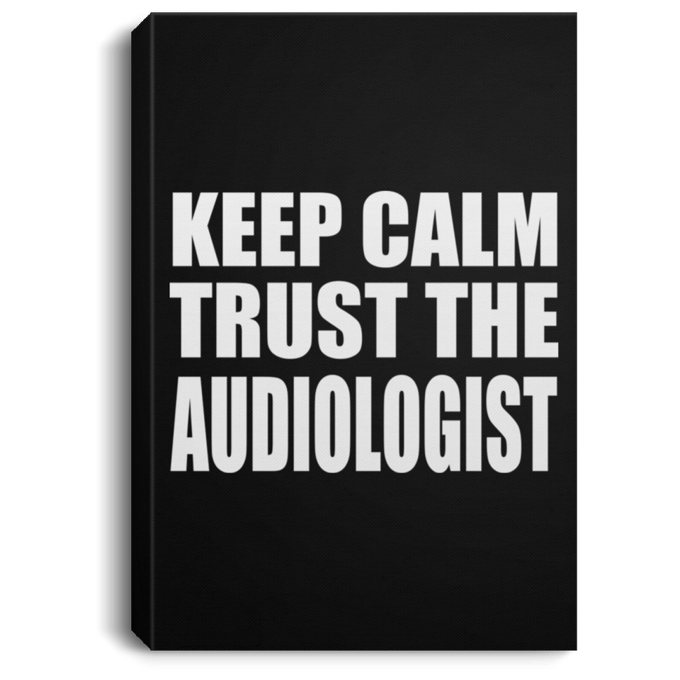 Keep Calm and Trust The Audiologist - Canvas Portrait