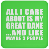 All I Care About Is My Great Dane - Drink Coaster