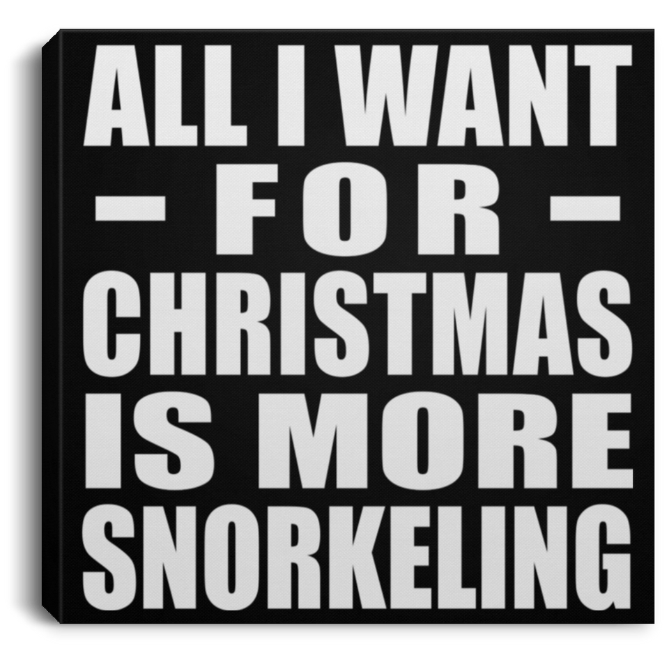 All I Want For Christmas Is More Snorkeling - Canvas Square
