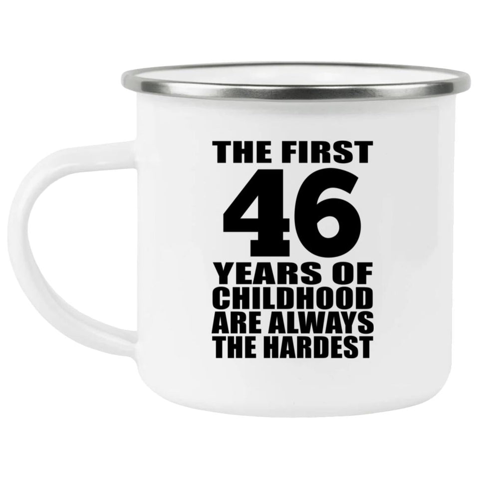 46th Birthday First 46 Years of Childhood Are The Hardest - 12oz Camping Mug