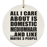 All I Care About Is Domestic Mediumhair - Circle Ornament