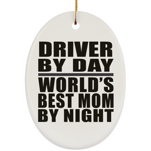 Driver By Day World's Best Mom By Night - Oval Ornament