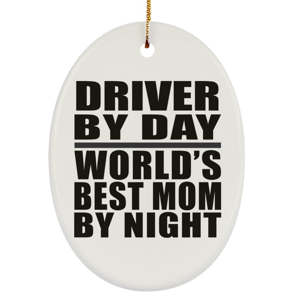 Driver By Day World's Best Mom By Night - Oval Ornament