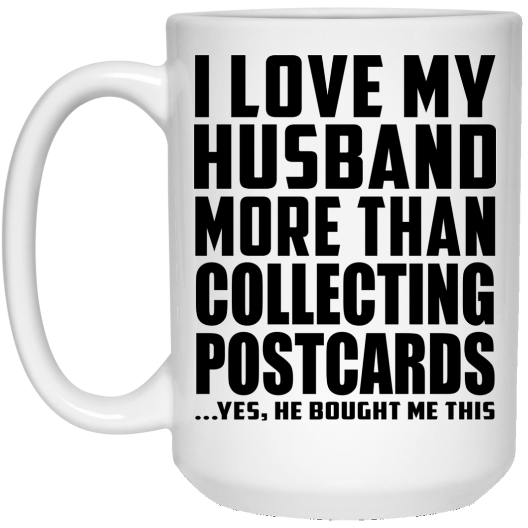I Love My Husband More Than Collecting Postcards - 15 Oz Coffee Mug