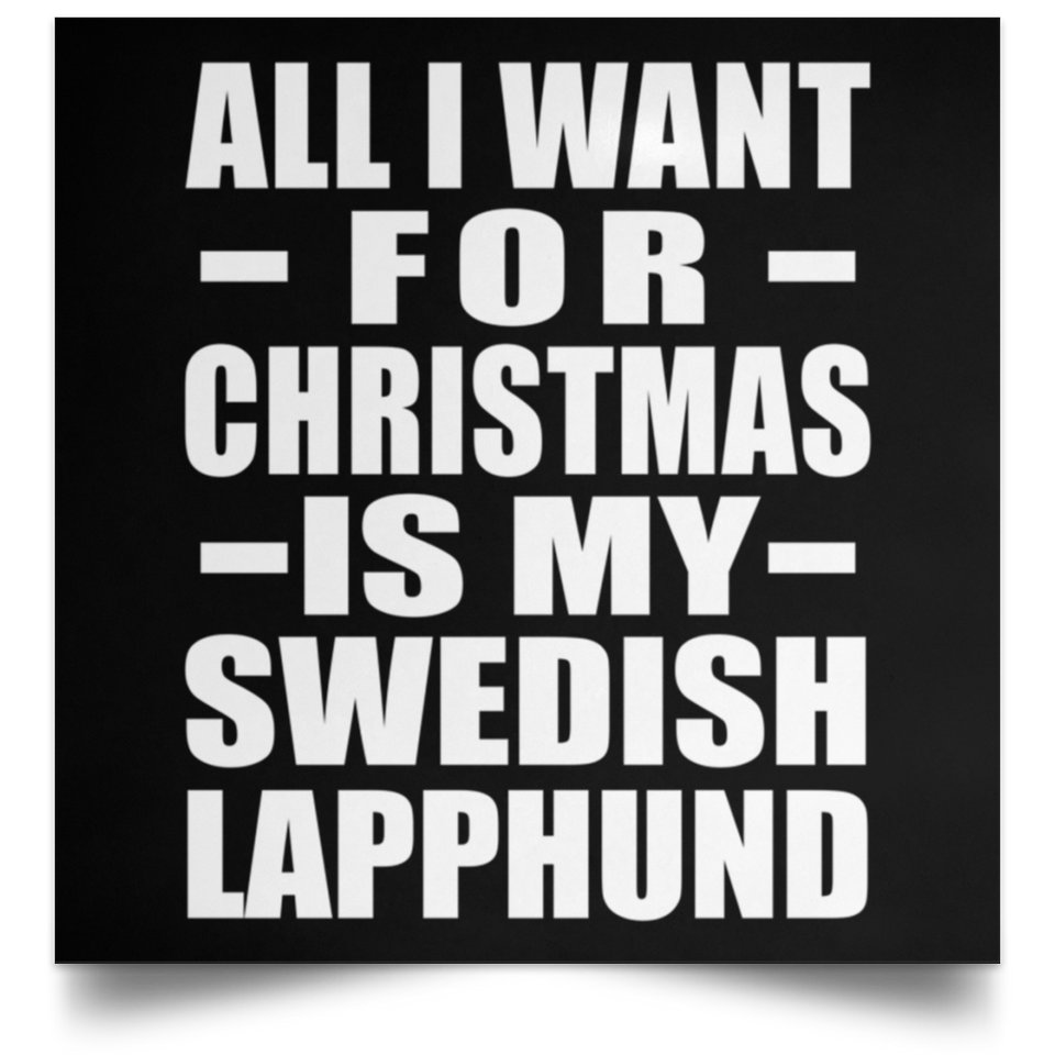 All I Want For Christmas Is My Swedish Lapphund - Poster Square