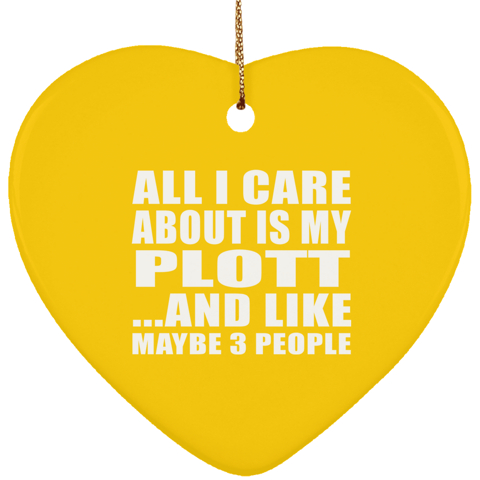 All I Care About Is My Plott - Heart Ornament