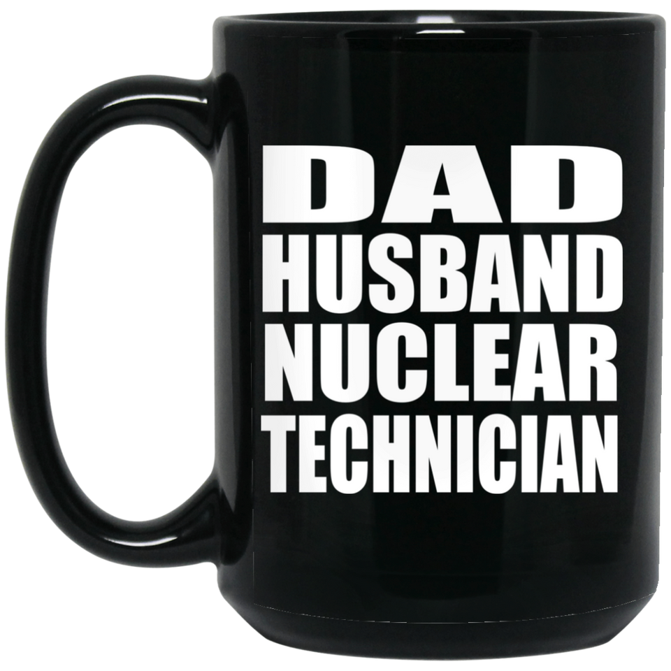 Dad Husband Nuclear Technician - 15oz Coffee Mug Black