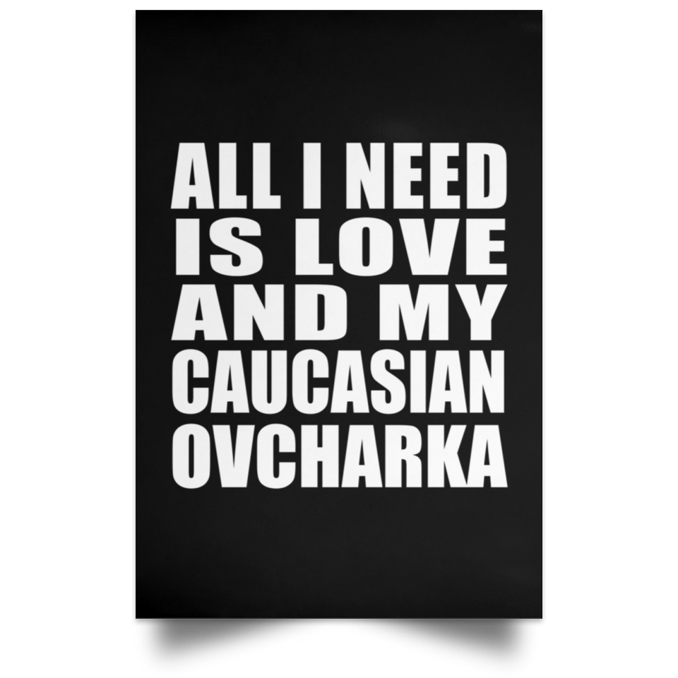 All I Need Is Love And My Caucasian Ovcharka - Poster Portrait