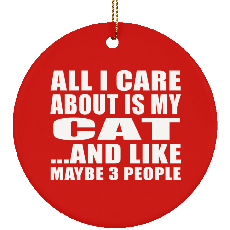 All I Care About Is My Cat - Circle Ornament