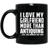 I Love My Girlfriend More Than Antiquing - 11 Oz Coffee Mug Black