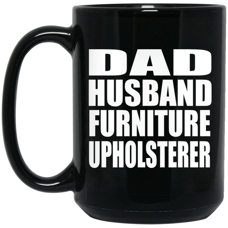 Dad Husband Furniture Upholsterer - 15oz Coffee Mug Black