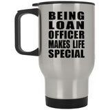 Being Loan Officer Makes Life Special - Travel Mug Silver