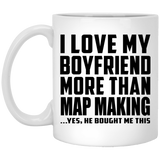 I Love My Boyfriend More Than Map Making - 11 Oz Coffee Mug