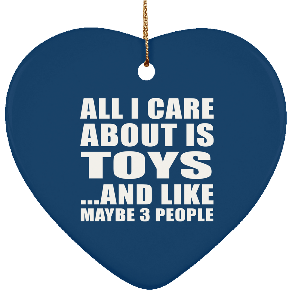 All I Care About Is Toys - Heart Ornament
