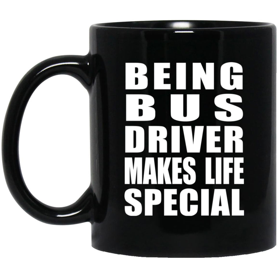 Being Bus Driver Makes Life Special - 11oz Coffee Mug Black