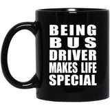 Being Bus Driver Makes Life Special - 11oz Coffee Mug Black