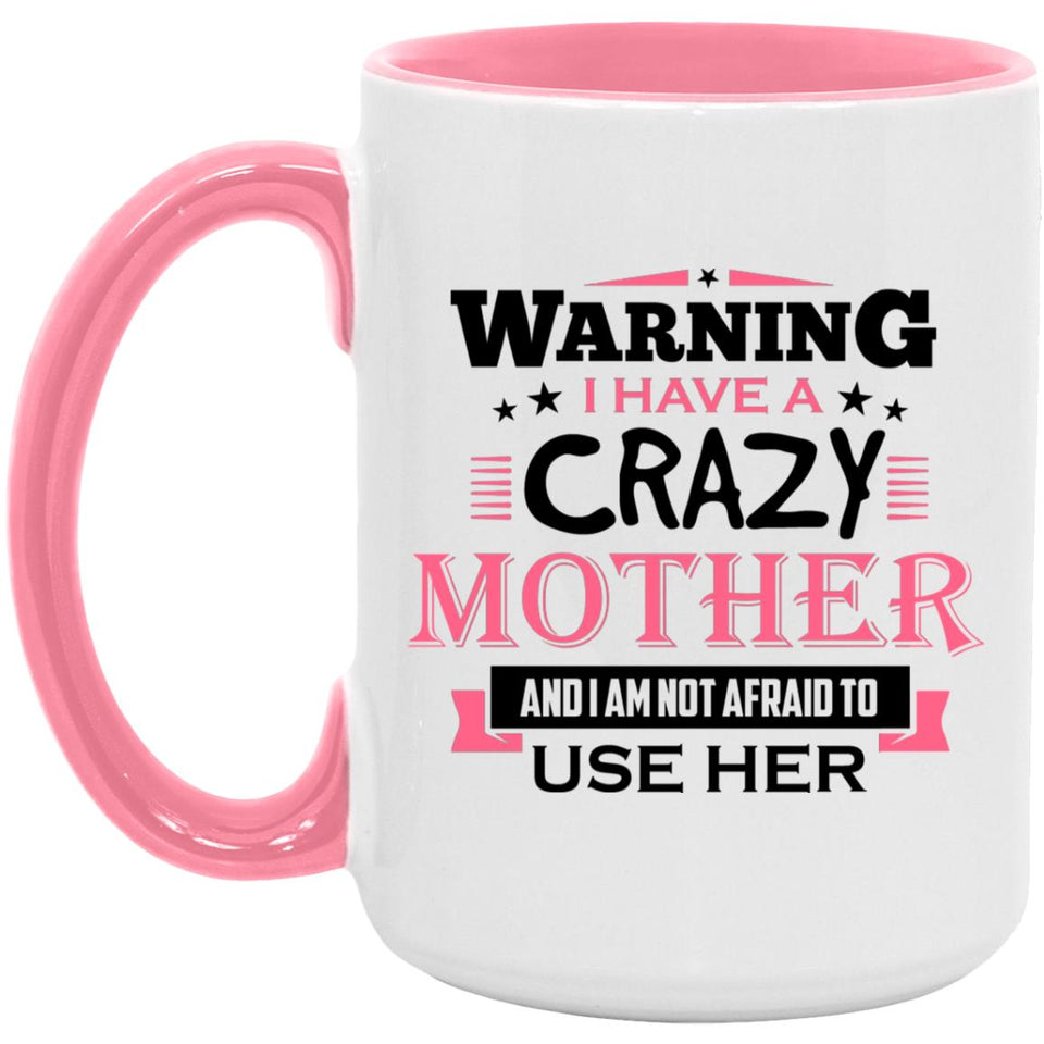 Warning I Have A Crazy Mother & I Am Not Afraid To Use Her - 15oz Accent Mug Pink